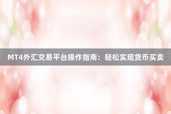 MT4外汇交易平台操作指南：轻松实现货币买卖